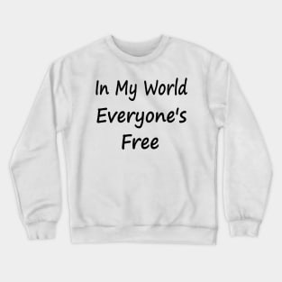 In My World Everyone's Free Crewneck Sweatshirt